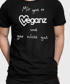 Mir Geht Es Veganz Und Gar Nicht Gut T Shirt 1