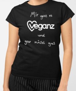 Mir Geht Es Veganz Und Gar Nicht Gut T-Shirt 1 Mir Geht Es Veganz Und Gar Nicht Gut T Shirt 2