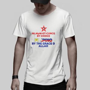 Mlmpm-gt-cuncg By Choice Filipino By The Grace O Allah T-Shirt