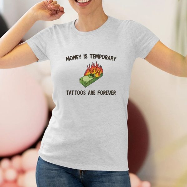 Money Is Temporary Are Forever Tattoos Are Forever T-Shirt