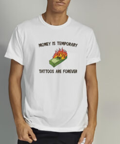 Money Is Temporary Are Forever Tattoos Are Forever T Shirt 2