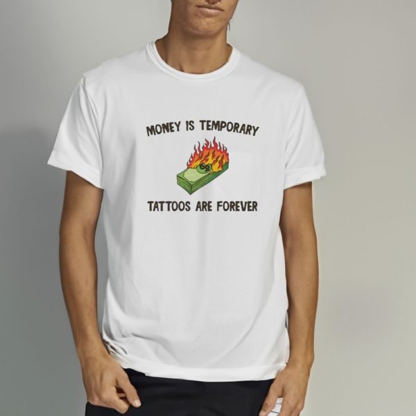 Money Is Temporary Are Forever Tattoos Are Forever T-Shirt