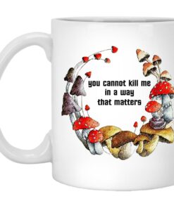 Mushroom You Cannot Kill Me In A Way That Matters Mugs 1
