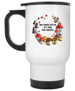 Mushroom You Cannot Kill Me In A Way That Matters Mugs 2