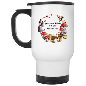 Mushroom You Cannot Kill Me In A Way That Matters Mugs 2