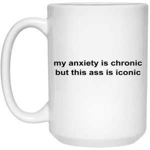 My Anxiety Is Chronic But This Ass Is Iconic Mugs 2