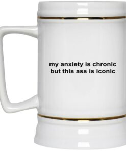 My Anxiety Is Chronic But This Ass Is Iconic Mugs 3