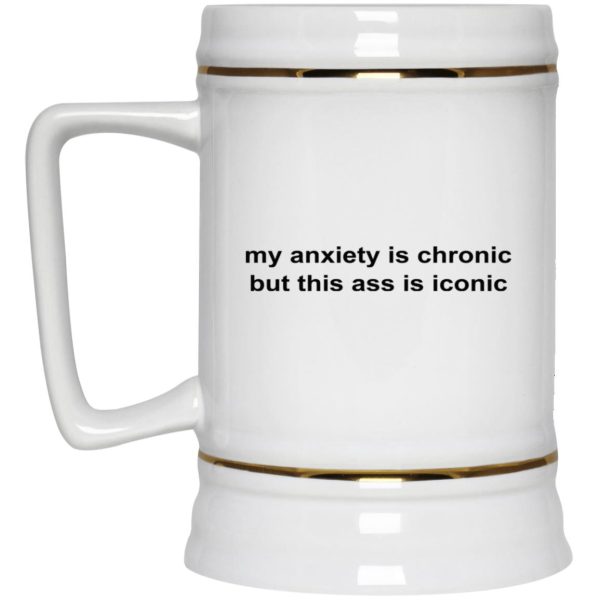 My Anxiety Is Chronic But This Ass Is Iconic Mugs