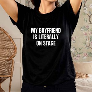 My Boyfriend Is Literally On Stage T Shirt 1