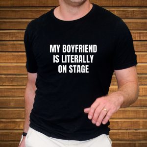 My Boyfriend Is Literally On Stage T Shirt 2