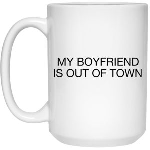 My Boyfriend Is Out Of Town Mugs