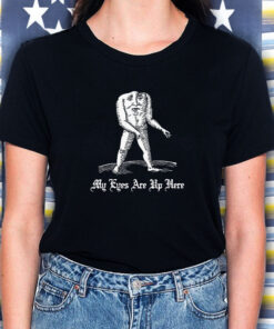 My Eyes Are Up Here T Shirt 1