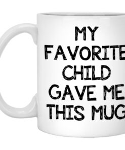 My Favorite Child Gave Me This Mug 1
