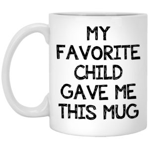 My Favorite Child Gave Me This Mug 1