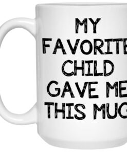 My Favorite Child Gave Me This Mug 2 My Favorite Child Gave Me This Mug 3
