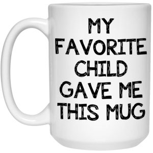 My Favorite Child Gave Me This Mug 3