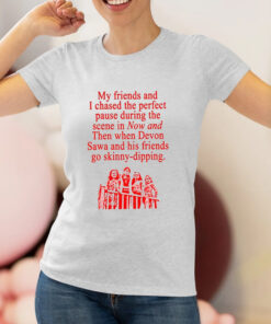 My Friends And I Chased The Perfect Pause During The Scene In Now And Then T Shirt 1