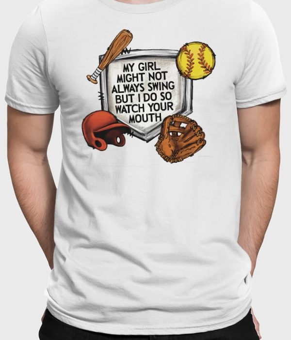 My Girl Might Not Always Swing But I Do So Watch Your Mouth T-Shirt