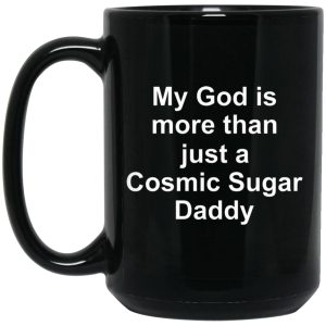 My God Is More Than Just A Cosmic Sugar Daddy Mugs