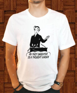My Thot Daughter Is A Thought Leader T Shirt 2