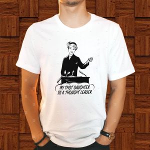 My Thot Daughter Is A Thought Leader T-Shirt