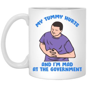 My Tummy Hurts And Im Mad At The Government Mugs 1