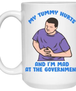 My Tummy Hurts And I'm Mad At The Government Mugs 1 My Tummy Hurts And Im Mad At The Government Mugs 2