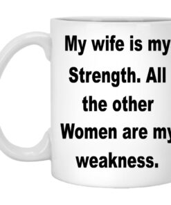My Wife Is My Strength All The Other Women Are My Weakness Mugs 1