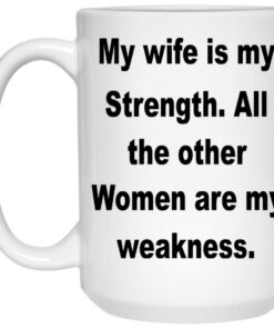 My Wife Is My Strength All The Other Women Are My Weakness Mugs 2