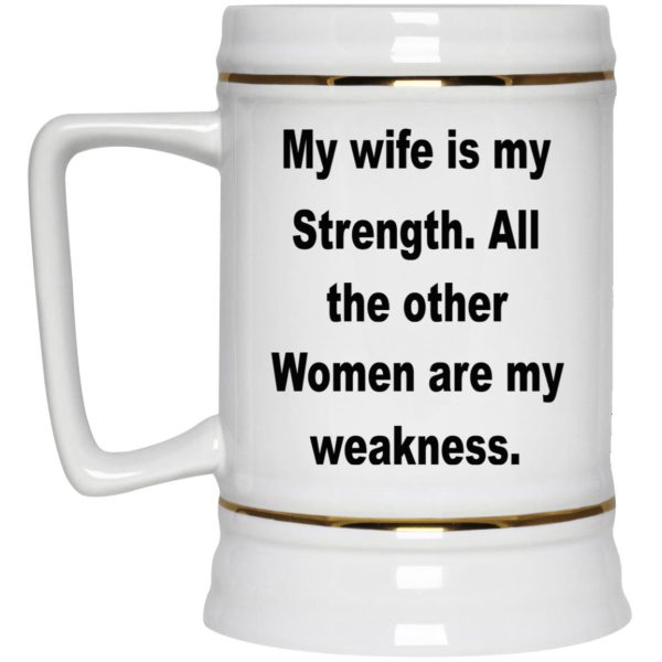 My Wife Is My Strength All The Other Women Are My Weakness Mugs