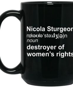 Nicola Sturgeon Destroyer Of Women's Rights Mugs 1 Nicola Sturgeon Destroyer Of Womens Rights Mugs 2