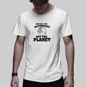 No Gods No Masters Destroy The Patriarchy Not The Planet T-Shirt