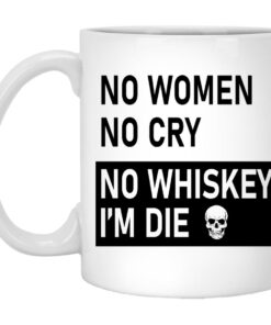 No Women No Cry No Whiskey I'm Die Mugs 1