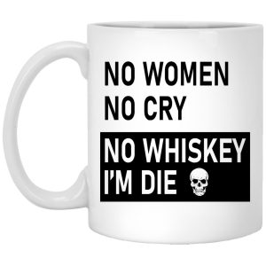 No Women No Cry No Whiskey I'm Die Mugs 1