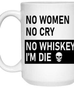 No Women No Cry No Whiskey I’m Die Mugs 1 No Women No Cry No Whiskey I'm Die Mugs 2