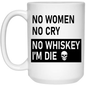 No Women No Cry No Whiskey I’m Die Mugs