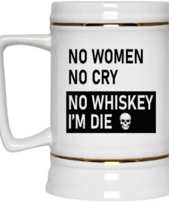 No Women No Cry No Whiskey I’m Die Mugs 2 No Women No Cry No Whiskey I'm Die Mugs 3