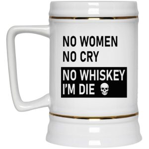 No Women No Cry No Whiskey I'm Die Mugs 3