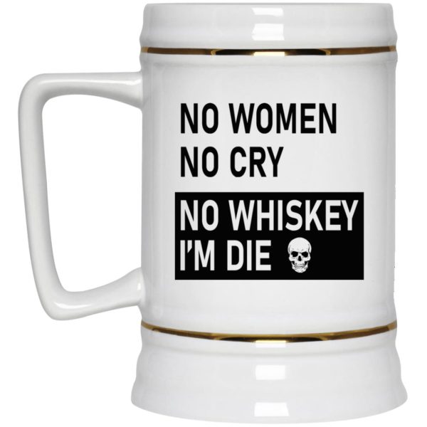 No Women No Cry No Whiskey I’m Die Mugs