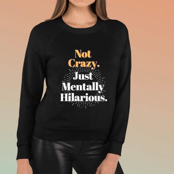 Not Crazy Just Mentally Hilarious T-Shirt