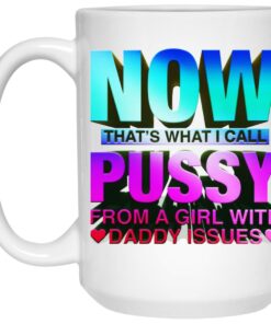 Now That’s What I Call Pussy From A Girl With Daddy Issues Mugs 1 Now That's What I Call Pussy From A Girl With Daddy Issues Mugs 2