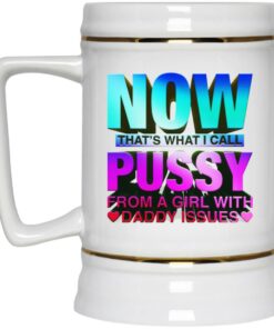 Now That’s What I Call Pussy From A Girl With Daddy Issues Mugs 2 Now That's What I Call Pussy From A Girl With Daddy Issues Mugs 3