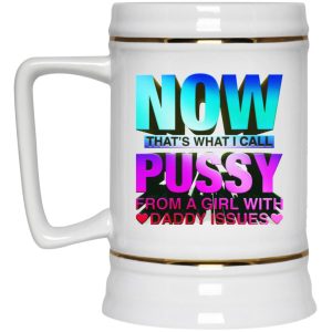 Now That's What I Call Pussy From A Girl With Daddy Issues Mugs 3