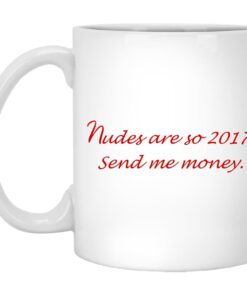 Nudes Are So 2017 Send Me Money Mugs 1