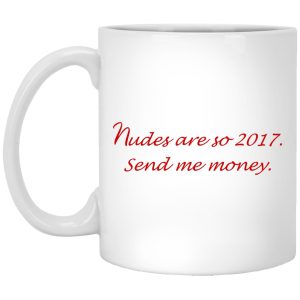 Nudes Are So 2017 Send Me Money Mugs 1