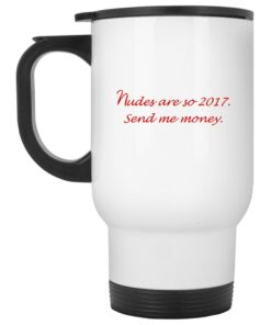 Nudes Are So 2017 Send Me Money Mugs 2