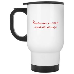 Nudes Are So 2017 Send Me Money Mugs 2