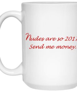 Nudes Are So 2017 Send Me Money Mugs 3