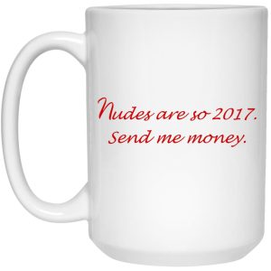 Nudes Are So 2017 Send Me Money Mugs 3