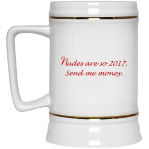 Nudes Are So 2017 Send Me Money Mugs 4